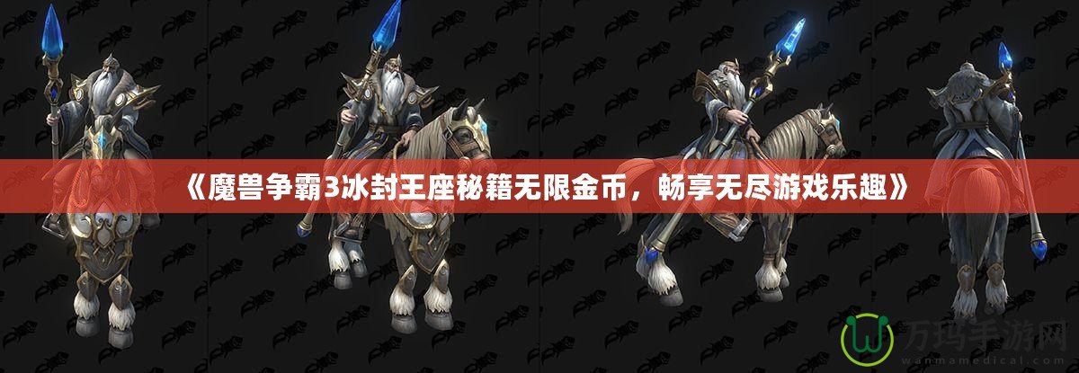 《魔獸爭霸3冰封王座秘籍無限金幣，暢享無盡游戲樂趣》