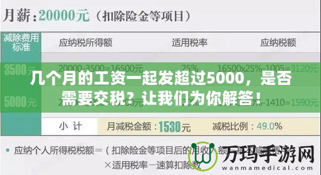 幾個月的工資一起發(fā)超過5000，是否需要交稅？讓我們?yōu)槟憬獯穑? title=