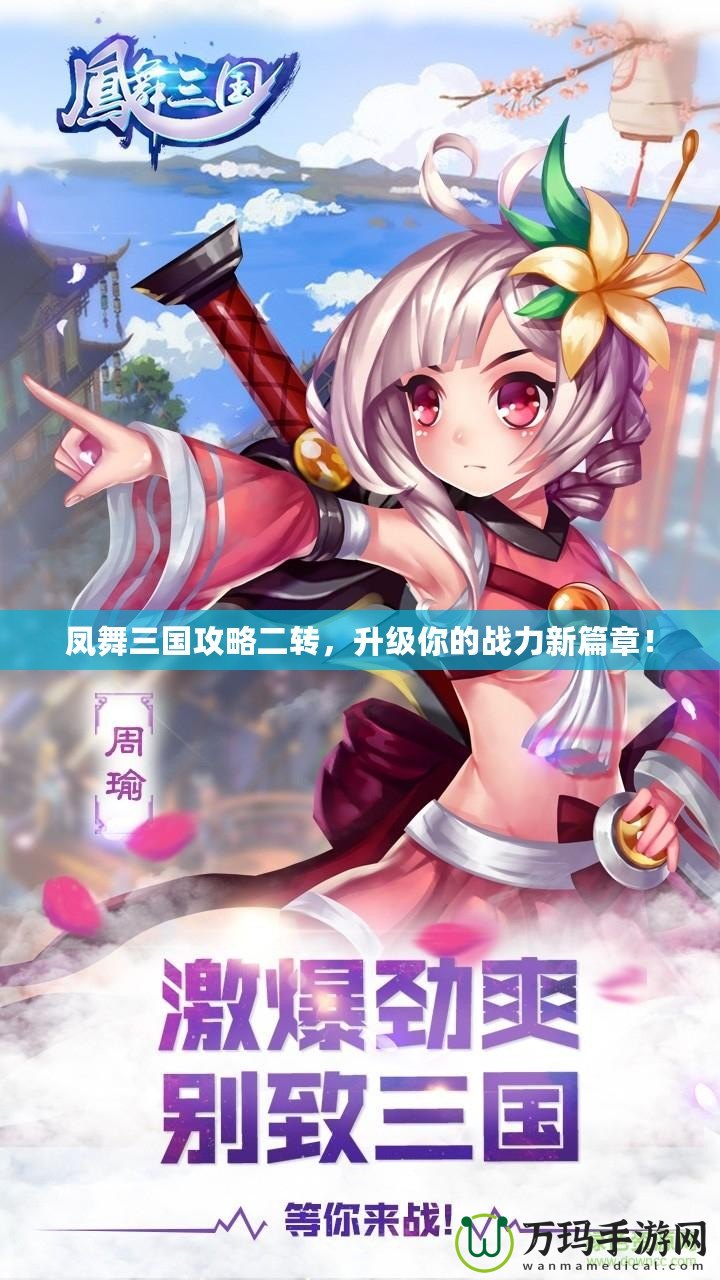 鳳舞三國攻略二轉(zhuǎn)，升級你的戰(zhàn)力新篇章！