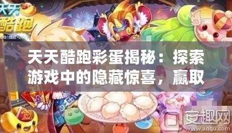 天天酷跑彩蛋揭秘：探索游戲中的隱藏驚喜，贏取超值獎勵！