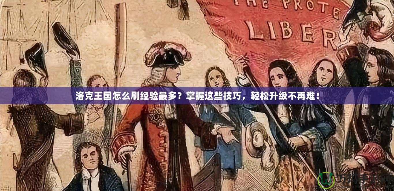 洛克王國(guó)怎么刷經(jīng)驗(yàn)最多？掌握這些技巧，輕松升級(jí)不再難！