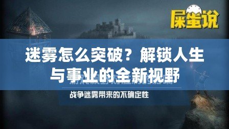 迷霧怎么突破？解鎖人生與事業(yè)的全新視野