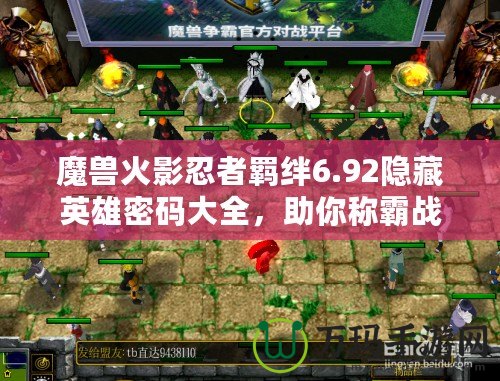 魔獸火影忍者羈絆6.92隱藏英雄密碼大全，助你稱霸戰(zhàn)場！