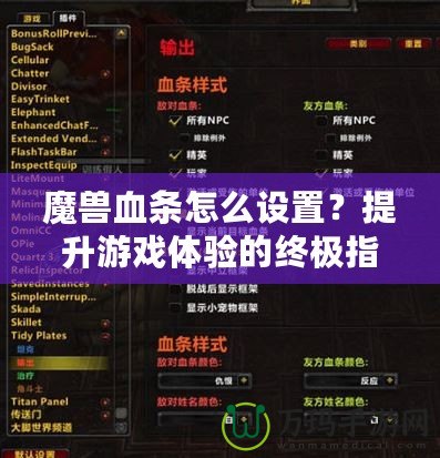 魔獸血條怎么設(shè)置？提升游戲體驗(yàn)的終極指南！