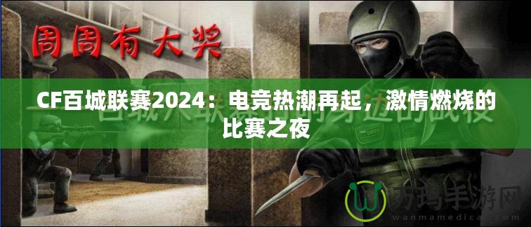 CF百城聯(lián)賽2024：電競(jìng)熱潮再起，激情燃燒的比賽之夜