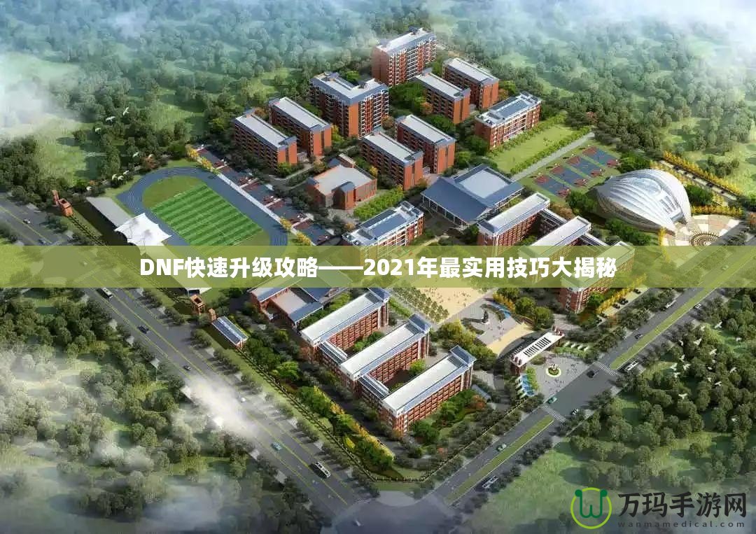 DNF快速升級攻略——2021年最實用技巧大揭秘