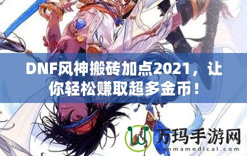 DNF風(fēng)神搬磚加點(diǎn)2021，讓你輕松賺取超多金幣！