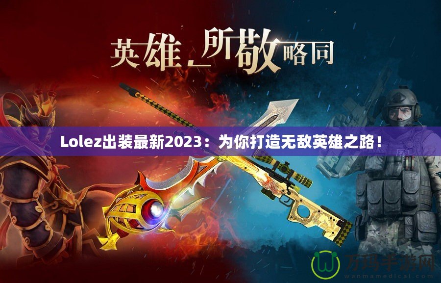 Lolez出裝最新2023：為你打造無敵英雄之路！