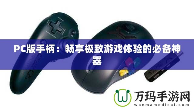 PC版手柄：暢享極致游戲體驗的必備神器