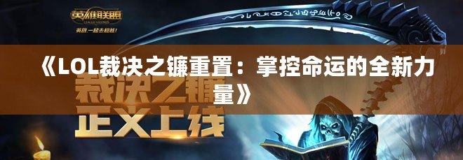 《LOL裁決之鐮重置：掌控命運的全新力量》