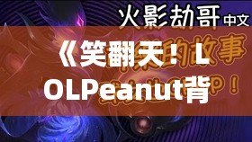 《笑翻天！LOLPeanut背后的美味秘密，帶你了解這款不可抗拒的小零食》