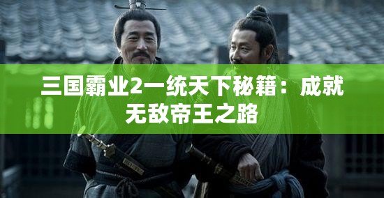 三國(guó)霸業(yè)2一統(tǒng)天下秘籍：成就無敵帝王之路