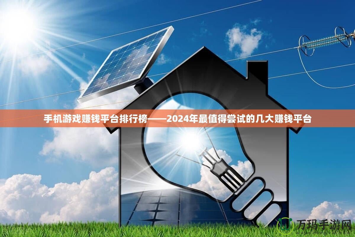 手機游戲賺錢平臺排行榜——2024年最值得嘗試的幾大賺錢平臺