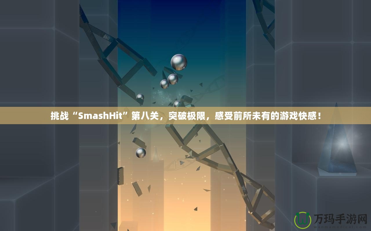 挑戰(zhàn)“SmashHit”第八關(guān)，突破極限，感受前所未有的游戲快感！