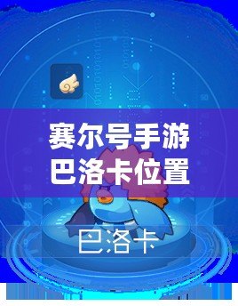 賽爾號手游巴洛卡位置解析：帶你輕松找到這個強力精靈