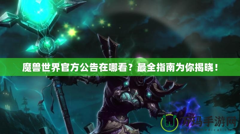 魔獸世界官方公告在哪看？最全指南為你揭曉！