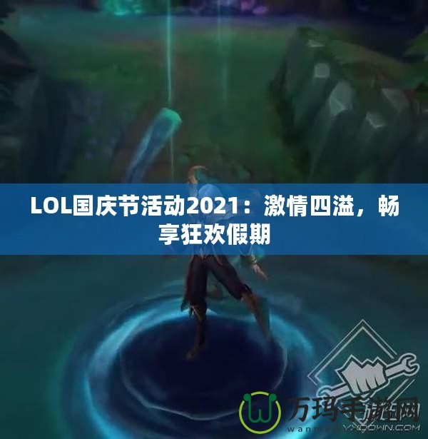 LOL國慶節(jié)活動2021：激情四溢，暢享狂歡假期