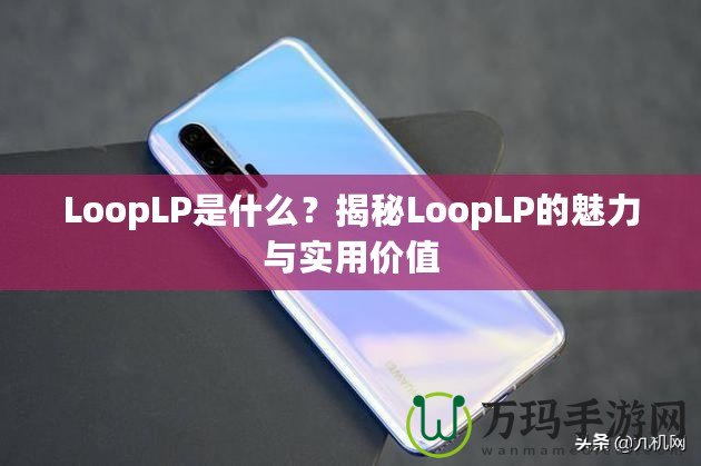 LoopLP是什么？揭秘LoopLP的魅力與實用價值