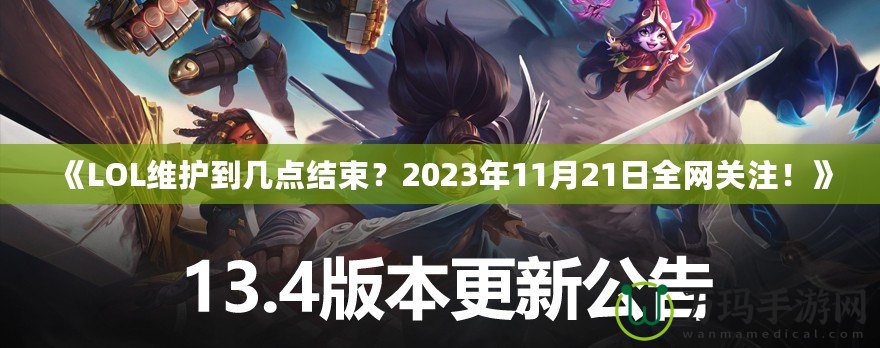 《LOL維護到幾點結束？2023年11月21日全網(wǎng)關注！》