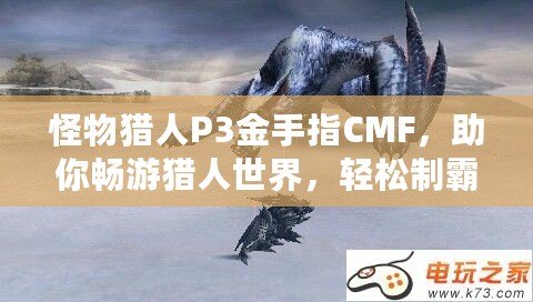 怪物獵人P3金手指CMF，助你暢游獵人世界，輕松制霸！