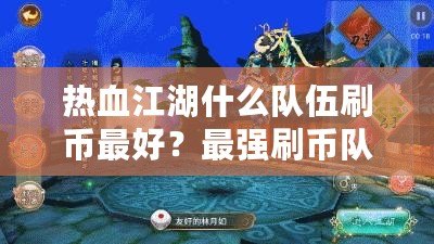 熱血江湖什么隊(duì)伍刷幣最好？最強(qiáng)刷幣隊(duì)伍揭秘！