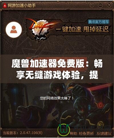 魔獸加速器免費(fèi)版：暢享無縫游戲體驗，提升你的魔獸世界之旅