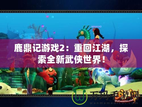 鹿鼎記游戲2：重回江湖，探索全新武俠世界！