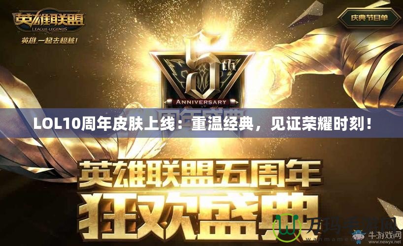 LOL10周年皮膚上線：重溫經(jīng)典，見證榮耀時(shí)刻！