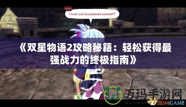 《雙星物語2攻略秘籍：輕松獲得最強(qiáng)戰(zhàn)力的終極指南》