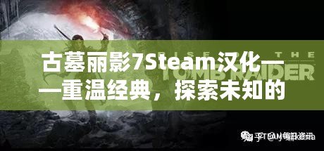 古墓麗影7Steam漢化——重溫經(jīng)典，探索未知的冒險(xiǎn)世界