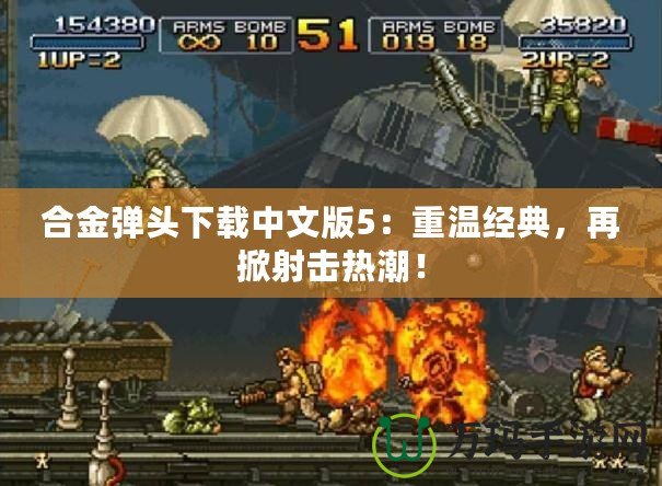 合金彈頭下載中文版5：重溫經(jīng)典，再掀射擊熱潮！