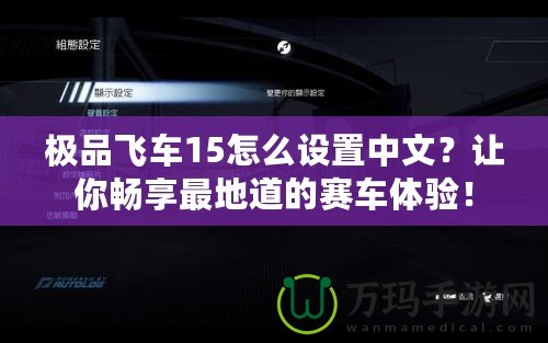 極品飛車15怎么設置中文？讓你暢享最地道的賽車體驗！