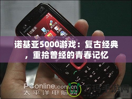 諾基亞5000游戲：復(fù)古經(jīng)典，重拾曾經(jīng)的青春記憶