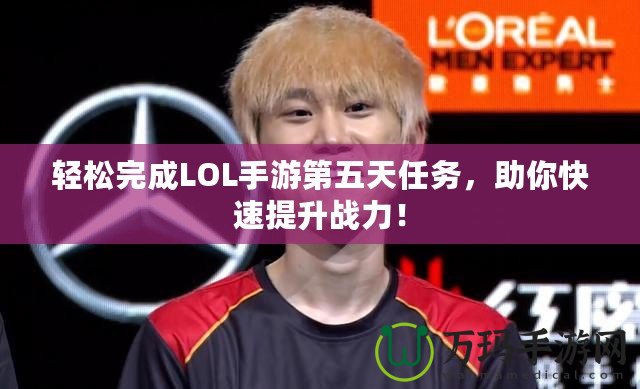 輕松完成LOL手游第五天任務(wù)，助你快速提升戰(zhàn)力！