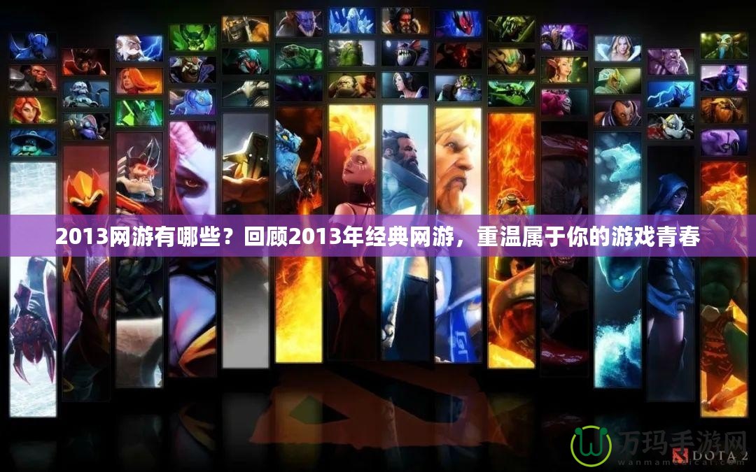 2013網(wǎng)游有哪些？回顧2013年經(jīng)典網(wǎng)游，重溫屬于你的游戲青春