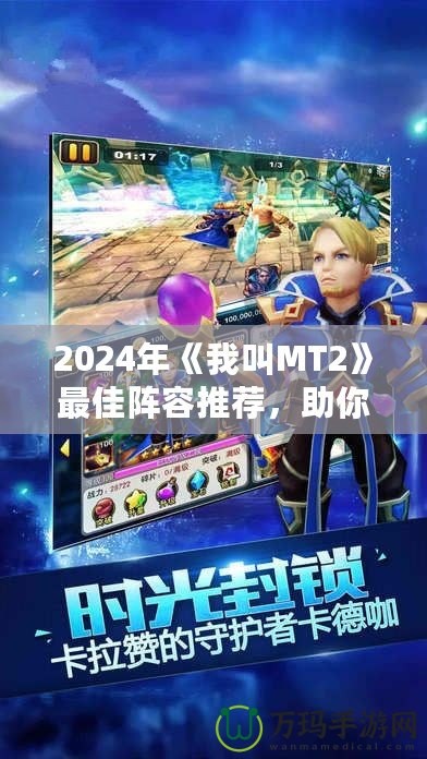 2024年《我叫MT2》最佳陣容推薦，助你輕松稱霸全服！