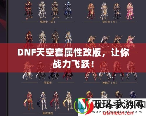 DNF天空套屬性改版，讓你戰(zhàn)力飛躍！