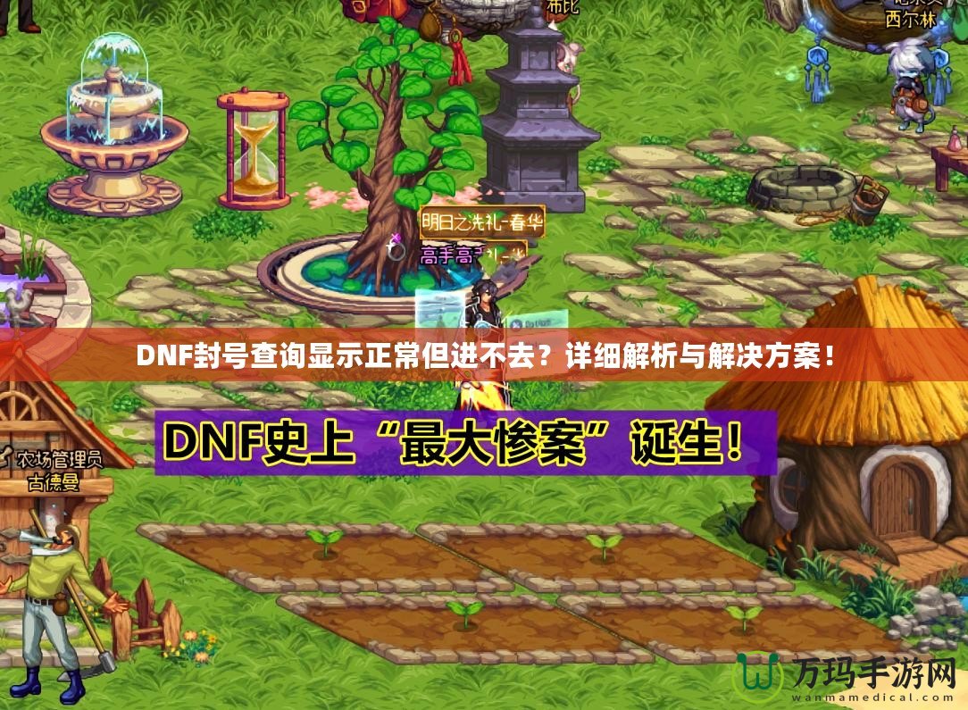 DNF封號(hào)查詢顯示正常但進(jìn)不去？詳細(xì)解析與解決方案！