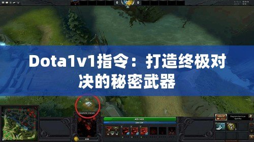 Dota1v1指令：打造終極對(duì)決的秘密武器