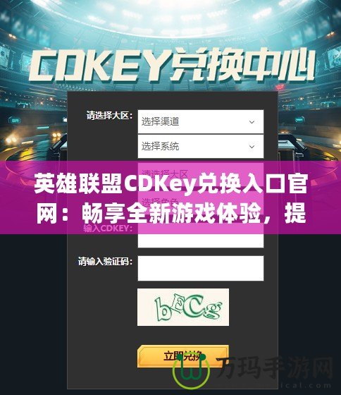 英雄聯(lián)盟CDKey兌換入口官網(wǎng)：暢享全新游戲體驗(yàn)，提升你的戰(zhàn)斗力！