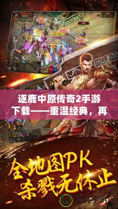 逐鹿中原傳奇2手游下載——重溫經(jīng)典，再創(chuàng)輝煌