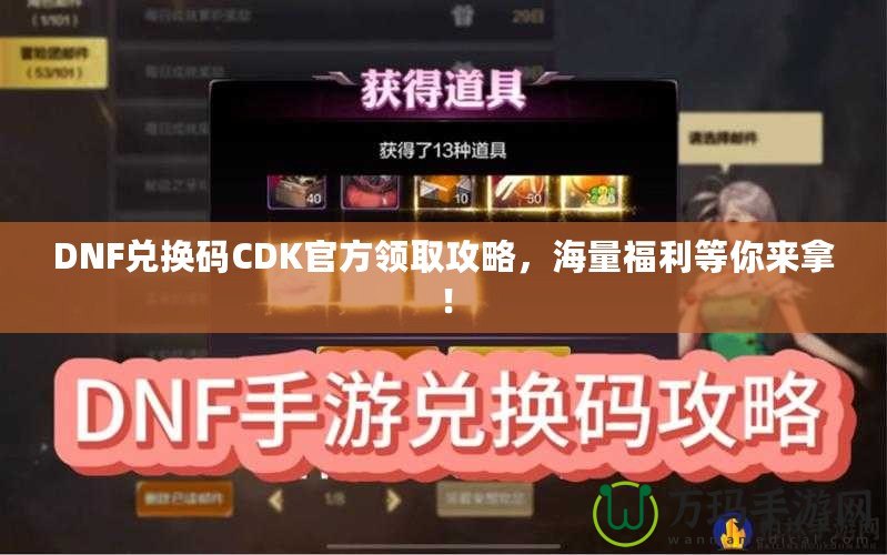 DNF兌換碼CDK官方領(lǐng)取攻略，海量福利等你來拿！