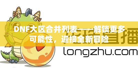 DNF大區(qū)合并列表——解鎖更多可能性，迎接全新冒險