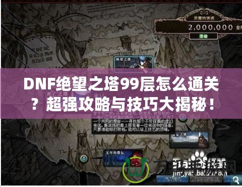 DNF絕望之塔99層怎么通關(guān)？超強(qiáng)攻略與技巧大揭秘！