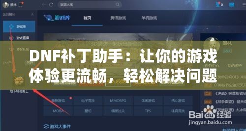 DNF補丁助手：讓你的游戲體驗更流暢，輕松解決問題！