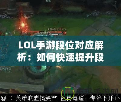 LOL手游段位對應(yīng)解析：如何快速提升段位，成為王者玩家