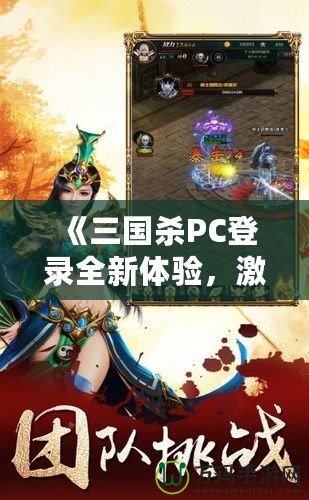 《三國殺PC登錄全新體驗，激情對決，等你來戰(zhàn)！》