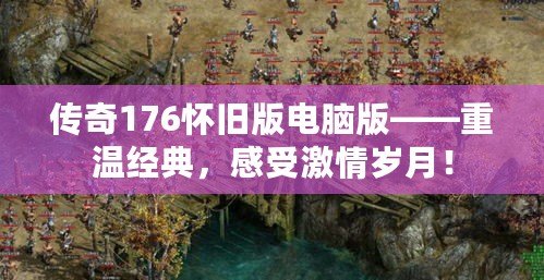 傳奇176懷舊版電腦版——重溫經(jīng)典，感受激情歲月！
