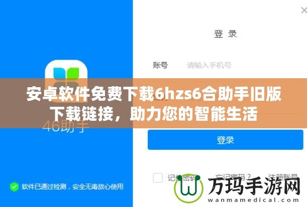 安卓軟件免費下載6hzs6合助手舊版下載鏈接，助力您的智能生活