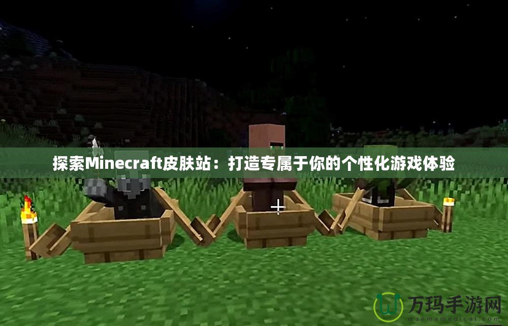 探索Minecraft皮膚站：打造專屬于你的個性化游戲體驗